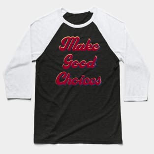 Make good choices Baseball T-Shirt